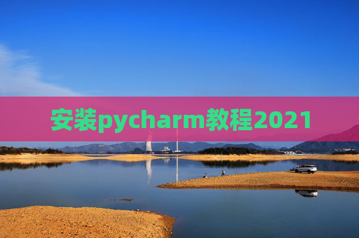 安装pycharm教程2021